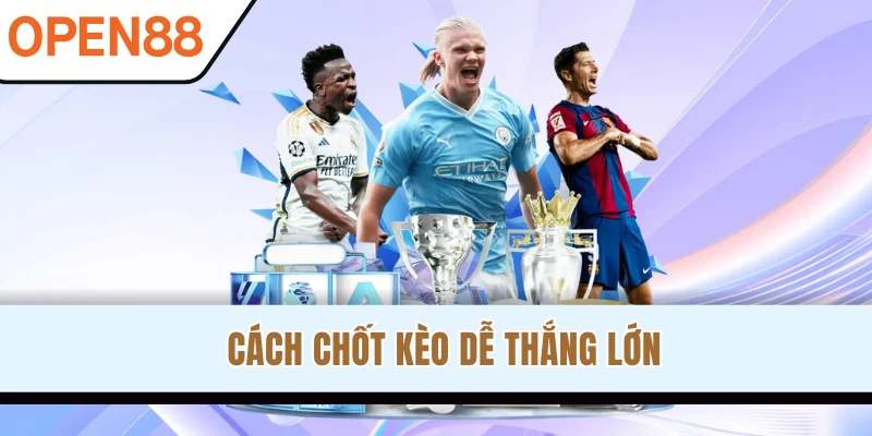 Cách chốt kèo dễ thắng lớn